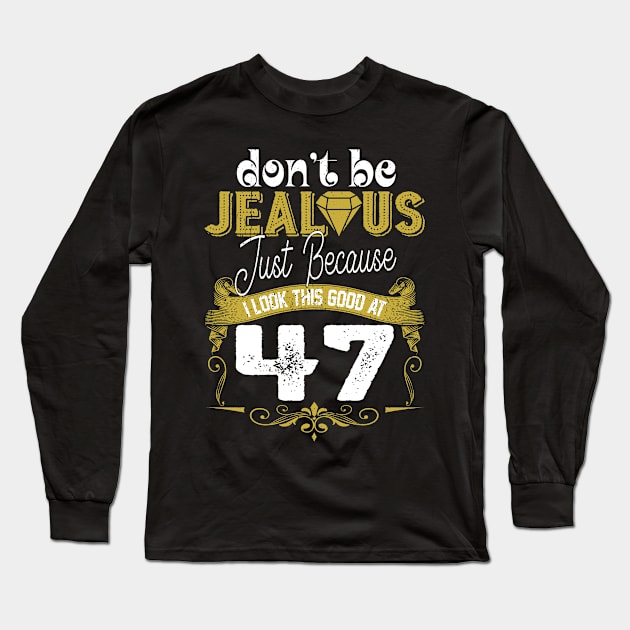 Don't Be Jealous I Look This Good At 47 Gift Long Sleeve T-Shirt by Salimkaxdew